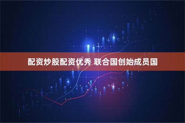 配资炒股配资优秀 联合国创始成员国